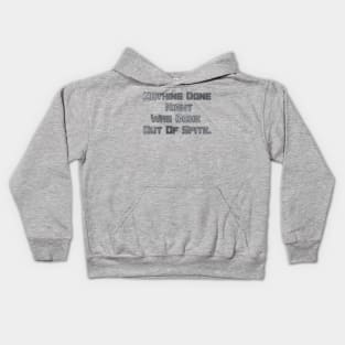 Nothing Done Right Was Done Out Of Spite. Kids Hoodie